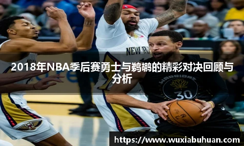 2018年NBA季后赛勇士与鹈鹕的精彩对决回顾与分析